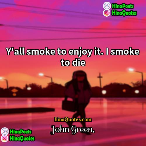 John Green Quotes | Y'all smoke to enjoy it. I smoke
